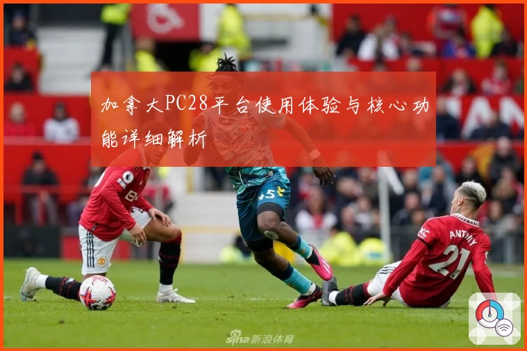 加拿大PC28平台使用体验与核心功能详细解析
