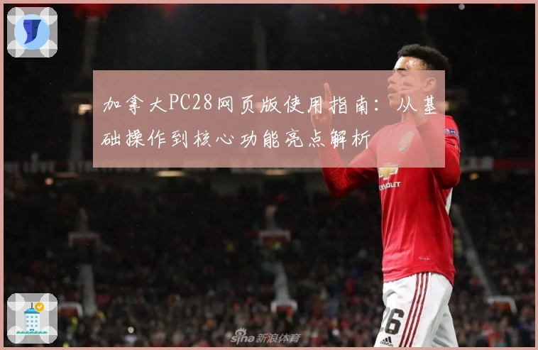 加拿大PC28网页版使用指南：从基础操作到核心功能亮点解析