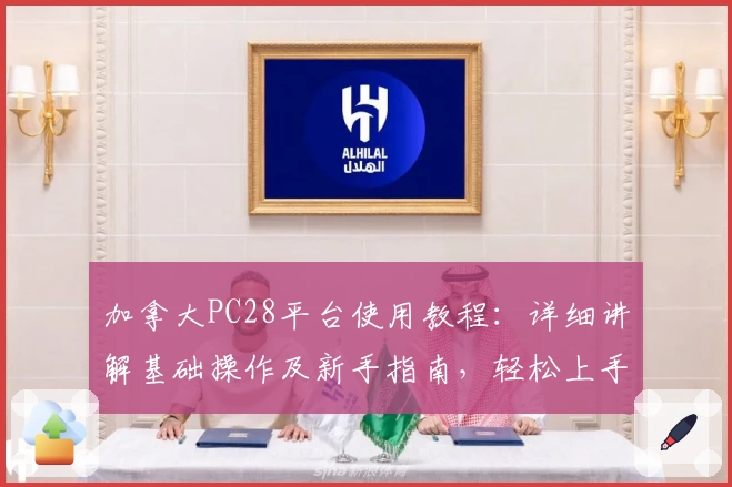 加拿大PC28平台使用教程：详细讲解基础操作及新手指南，轻松上手体验核心功能
