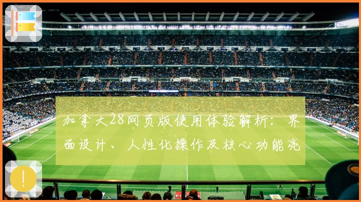 加拿大28网页版使用体验解析:界面设计、人性化操作及核心功能亮点全解